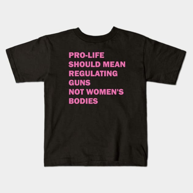 Pro-life should mean regulating guns, not women's bodies Kids T-Shirt by valentinahramov